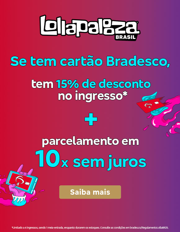 #BradescoAcessível #PraTodoMundoVer
              Texto: Se tem cartão Bradesco, tem 15% de desconto no ingresso* + parcelamento em 10x sem juros. Botão: Saiba mais. Texto legal: *Limitado a 4 ingressos, sendo 1 meia-entrada, enquanto durarem os estoques. Consulte as condições em bradesco.co/RegulamentoLollaBR25. Descrição da imagem: Fundo em dégradé de vermelho e rosa. No centro, há o texto da promoção e o botão. À esquerda, está o logotipo do Lollapalooza Brasil em branco. No rodapé, o texto legal.